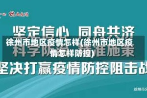 徐州市地区疫情怎样(徐州市地区疫情怎样防控)