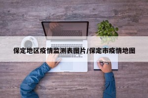 保定地区疫情监测表图片/保定市疫情地图