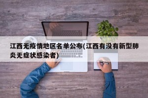 江西无疫情地区名单公布(江西有没有新型肺炎无症状感染者)