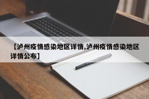 【泸州疫情感染地区详情,泸州疫情感染地区详情公布】