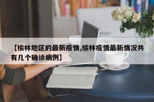 【榆林地区的最新疫情,榆林疫情最新情况共有几个确诊病例】