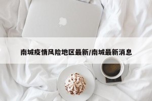 南城疫情风险地区最新/南城最新消息
