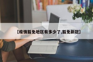 【疫情豁免地区有多少了,豁免新冠】
