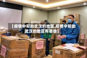 【疫情中帮助武汉的地区,疫情中帮助武汉的地区有哪些】
