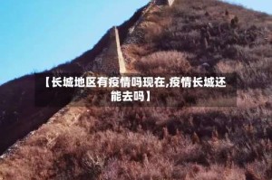 【长城地区有疫情吗现在,疫情长城还能去吗】