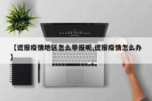 【谎报疫情地区怎么举报呢,谎报疫情怎么办】