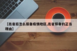 【出省后怎么报备疫情地区,出省报备的正当理由】