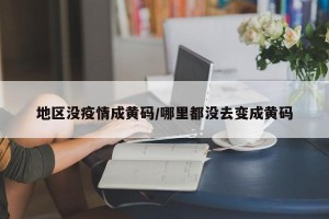 地区没疫情成黄码/哪里都没去变成黄码