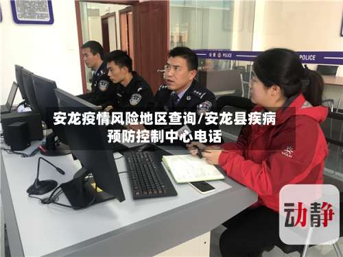 安龙疫情风险地区查询/安龙县疾病预防控制中心电话-第1张图片