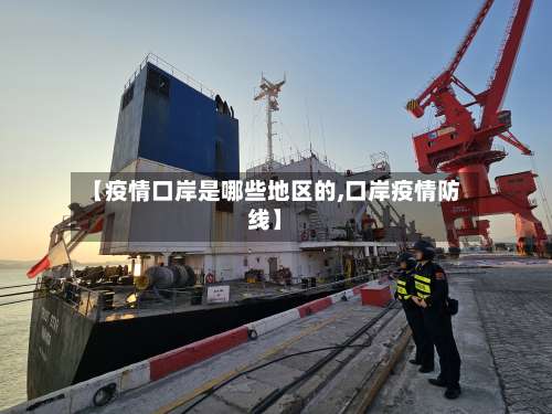 【疫情口岸是哪些地区的,口岸疫情防线】-第1张图片
