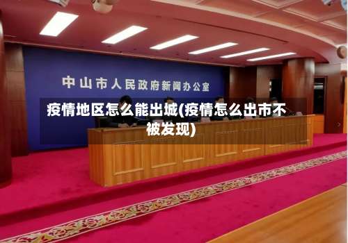 疫情地区怎么能出城(疫情怎么出市不被发现)-第2张图片
