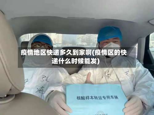 疫情地区快递多久到家啊(疫情区的快递什么时候能发)-第2张图片