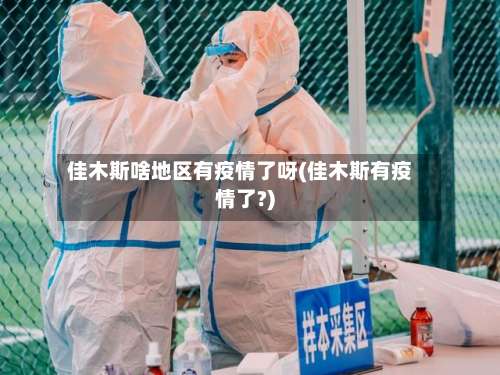 佳木斯啥地区有疫情了呀(佳木斯有疫情了?)-第3张图片