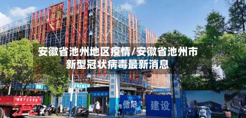 安徽省池州地区疫情/安徽省池州市新型冠状病毒最新消息-第1张图片