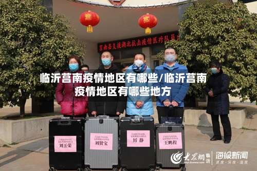 临沂莒南疫情地区有哪些/临沂莒南疫情地区有哪些地方-第2张图片
