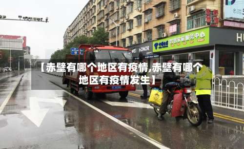 【赤壁有哪个地区有疫情,赤壁有哪个地区有疫情发生】-第1张图片
