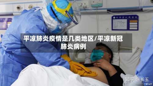 平凉肺炎疫情是几类地区/平凉新冠肺炎病例-第2张图片