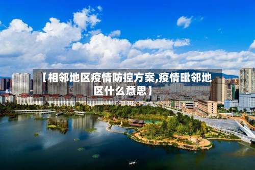 【相邻地区疫情防控方案,疫情毗邻地区什么意思】-第2张图片