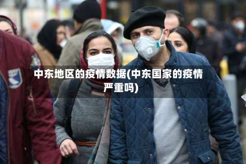 中东地区的疫情数据(中东国家的疫情严重吗)-第3张图片